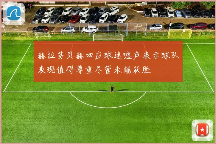 赫拉芬贝赫回应球迷嘘声表示球队表现值得尊重尽管未能获胜